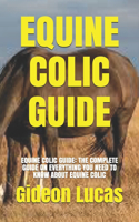 Equine Colic Guide: Equine Colic Guide: The Complete Guide on Everything You Need to Know about Equine Colic