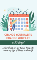 Change Your Habits Change Your Life In 30 Days! Must Read For Any Human Being Who Wants Any Type Of Change In Their Life: Productivity And Happiness