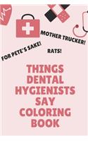 Things Dental Hygienists Say Coloring Book