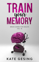 Train your Memory Vol. 10: Brain games for adults(10 Train Your Memory)