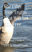 Fifth True Truths That Will Set You Free: From the Dungeons of Politics and Dunghills of Religions