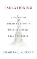 Isolationism: A History of America's Efforts to Shield Itself from the World
