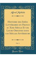 Histoire des Idées Littéraires en France au Xixe Siècle Et de Leurs Origines dans les Siècles Antérieurs, Vol. 1 (Classic Reprint)