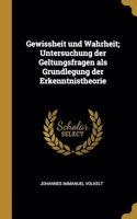 Gewissheit und Wahrheit; Untersuchung der Geltungsfragen als Grundlegung der Erkenntnistheorie