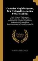 Centuriae Magdeburgenses, Seu, Historia Ecclesiastica Novi Testamenti