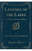 Legends of the Lakes: Or Sayings and Doings at Killarney (Classic Reprint)