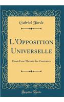L'Opposition Universelle: Essai d'une Théorie des Contraires (Classic Reprint)