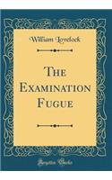 The Examination Fugue (Classic Reprint)