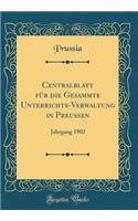 Centralblatt Für Die Gesammte Unterrichts-Verwaltung in Preußen: Jahrgang 1902 (Classic Reprint)