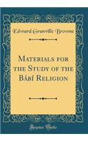 Materials for the Study of the Bï¿½bï¿½ Religion (Classic Reprint)