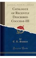 Catalogue of Recently Described CoccidÃ¦-III (Classic Reprint)