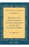 Report of the North Carolina Courts Commission to the 1982 General Assembly (Classic Reprint)