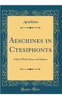 Aeschines in Ctesiphonta: Edited With Notes and Indices (Classic Reprint)