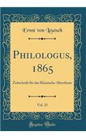 Philologus, 1865, Vol. 22: Zeitschrift für das Klassische Alterthum (Classic Reprint)