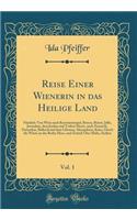 Reise Einer Wienerin in Das Heilige Land, Vol. 1: Nämlich: Von Wien Nach Konstantinopel, Brussa, Beirut, Jaffa, Jerusalem, Dem Jordan Und Todten Meere, Nach Nazareth, Damaskus, Balbeck Und Dem Liban