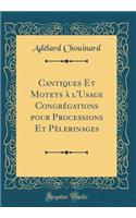 Cantiques Et Motets à l'Usage Congrégations pour Processions Et Pèlerinages (Classic Reprint)