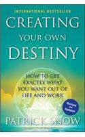 Creating Destiny: How to Get Exactly What You Want Out of Life and Work