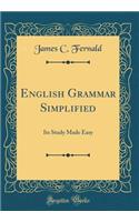 English Grammar Simplified: Its Study Made Easy (Classic Reprint)