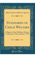 Standards of Child Welfare: A Report of the Children's Bureau Conferences, May and June, 1919 (Classic Reprint): A Report of the Children's Bureau Conferences, May and June, 1919 (Classic Reprint)