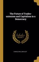 The Future of Trades-unionism and Capitalism in a Democracy