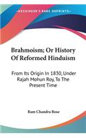 Brahmoism; Or History Of Reformed Hinduism