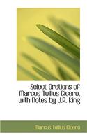 Select Orations of Marcus Tullius Cicero, with Notes by J.R. King