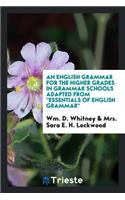 An English Grammar for the Higher Grades in Grammar Schools: Adapted from Essentials of English ...