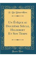 Un Évêque au Douzième Siècle, Hildebert Et Son Temps (Classic Reprint)