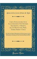 Carta Suplicatoria Alos Illustrissimos Y R. Senores Arçobispos, y Obispos, de los Reynos del Perù, Tierra-Firme y Chile: Para Que Sus Señorias Illustrissimas Se Sirban Concurrir Con las Noticias de Sus Diocesis À la Historia General Dela Santa Igle