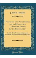 Souvenirs D'Un Acadï¿½micien Sur La Rï¿½volution, Le Premier Empire Et La Restauration: Suivis de la Correspondance de L'Auteur, Avec Introduction Et Notes (Classic Reprint)