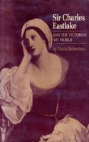 Sir Charles Eastlake and the Victorian Art World