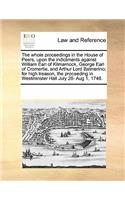 The Whole Proceedings in the House of Peers, Upon the Indictments Against William Earl of Kilmarnock, George Earl of Cromertie, and Arthur Lord Balmerino; For High Treason, the Proceeding in Westminster Hall July 28- Aug 1, 1746.