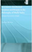 Revelation, Intellectual Intuition and Reason in the Philosophy of Mulla Sadra