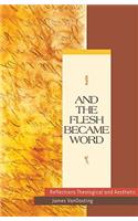 And the Flesh Became Word: Reflections Theological and Aesthetic(English)