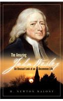 The Amazing John Wesley - An Unusual Look at an Uncommon Life