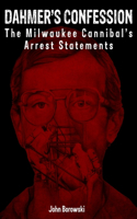 Dahmer's Confession: The Milwaukee Cannibal's Arrest Statements
