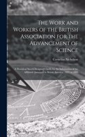 Work and Workers of the British Association for the Advancement of Science [microform]