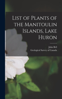 List of Plants of the Manitoulin Islands, Lake Huron [microform]