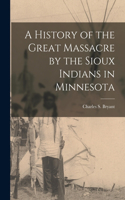 History of the Great Massacre by the Sioux Indians in Minnesota