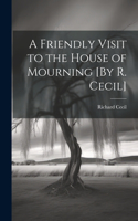 Friendly Visit to the House of Mourning [By R. Cecil]