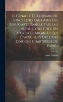 Cénacle De Léonard De Vinci Rendu Aux Amis Des Beaux-arts Dans Le Tableau Aujourd'hui Chez Un Citoyen De Milan, Et Qui Était Ci-devant Dans L'insigne Chartreuse De Pavie...