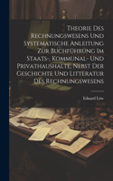 Theorie des Rechnungswesens und systematische Anleitung zur Buchführung Im Staats-, Kommunal- und Privathaushalte, nebst der Geschichte und Litteratur des Rechnungswesens