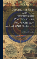 Geschichte und Geist des Skepticismus vorzüglich in Rücksicht auf Moral und Religion.