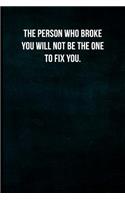 The person who broke you will not be the one to fix you.