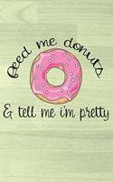 Feed Me Donuts & Tell Me I'm Pretty: I Love Donuts Journal for Women (Gifts for Wife and Sister)