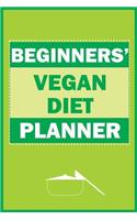 Beginners' Vegan Diet Planner: Vegan Bodybuilding Diet 101 Planner For Weight Loss For Everybody On The Go (Vegan Running Recipes Meal Planner, Weight Gain Meal Planner, Meal Plan