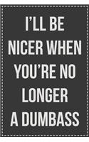 I'll Be Nicer When You're No Longer a Dumbass