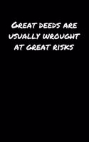 Great Deeds Are Usually Wrought At Great Risks&#65533;