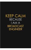 Keep Calm Because I Am A Broadcast Engineer