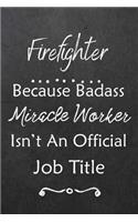 Firefighter Because Bad Ass Miracle Worker Isn't An Official Job Title